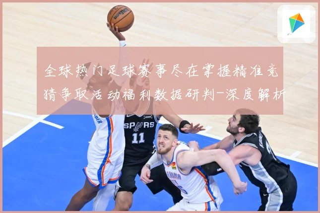 全球热门足球赛事尽在掌握精准竞猜争取活动福利数据研判-深度解析