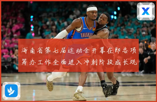 海南省第七届运动会开幕在即各项筹办工作全面进入冲刺阶段成长观察-深度解析