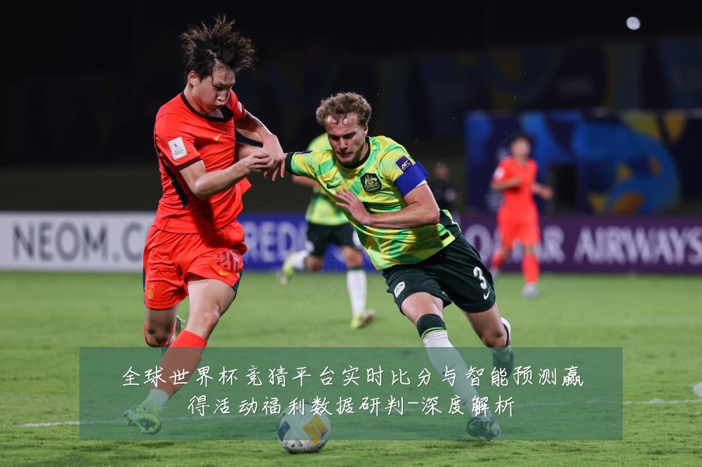 全球世界杯竞猜平台实时比分与智能预测赢得活动福利数据研判-深度解析