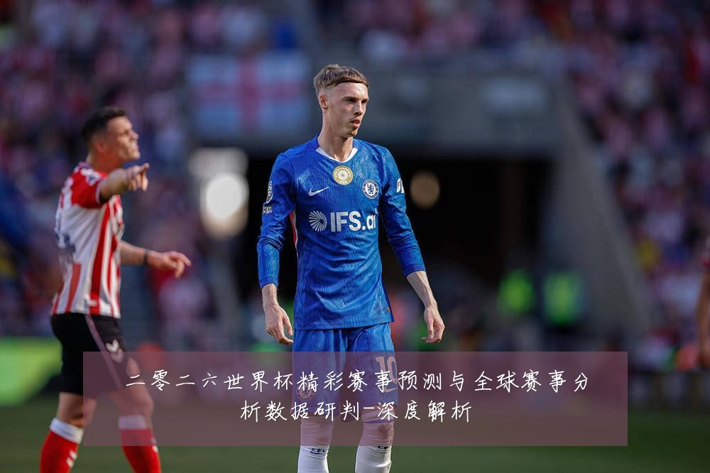 二零二六世界杯精彩赛事预测与全球赛事分析数据研判-深度解析