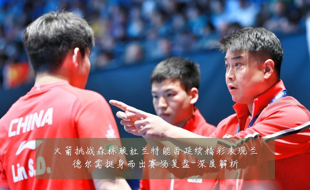 火箭挑战森林狼杜兰特能否延续精彩表现兰德尔需挺身而出赛场复盘-深度解析
